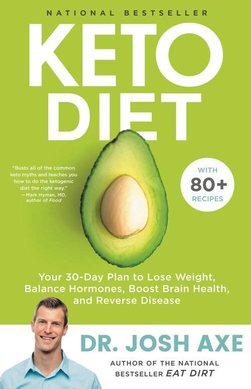 Keto Diet By Dr. Josh Axe: Your 30-Day Plan to Lose Weight, Balance Hormones, Boost Brain Health, and Reverse Disease