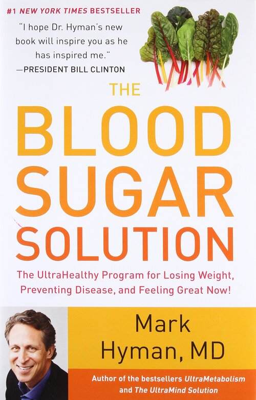 The Blood Sugar Solution: The UltraHealthy Program for Losing Weight, Preventing Disease, & Feeling Great Now -Mark Hyman, MD