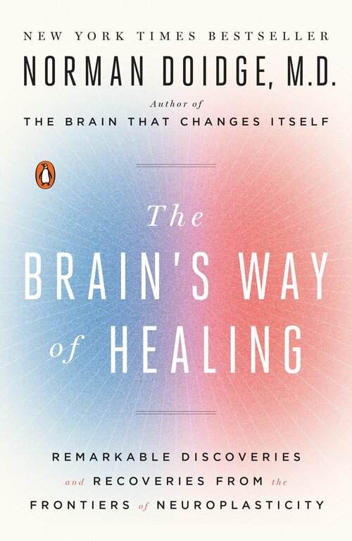 The Brain's Way of Healing: Remarkable Discoveries and Recoveries from the Frontiers of Neuroplasticity by Norman Doidge, MD