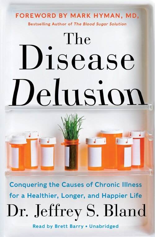The Disease Delusion by Dr. Jeffrey S. Bland: Conquering the Cause of Chronic Illness for a Healthier, Longer, & Happier Life