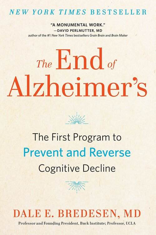 The End of Alzheimer's: The First Program to Prevent and Reverse Cognitive Decline By Dale E. Bredesen, M.D.